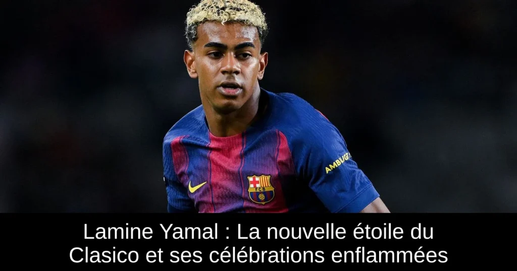 Lamine Yamal : La nouvelle étoile du Clasico et ses célébrations enflammées
