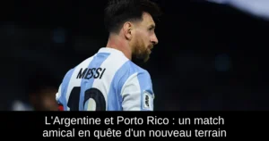 L'Argentine et Porto Rico : un match amical en quête d'un nouveau terrain