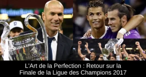 L'Art de la Perfection : Retour sur la Finale de la Ligue des Champions 2017
