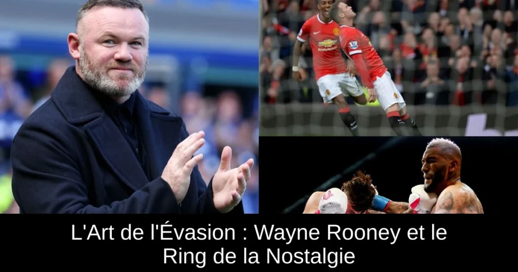 L'Art de l'Évasion : Wayne Rooney et le Ring de la Nostalgie