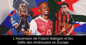 L'Ascension de Folarin Balogun et les Défis des Américains en Europe