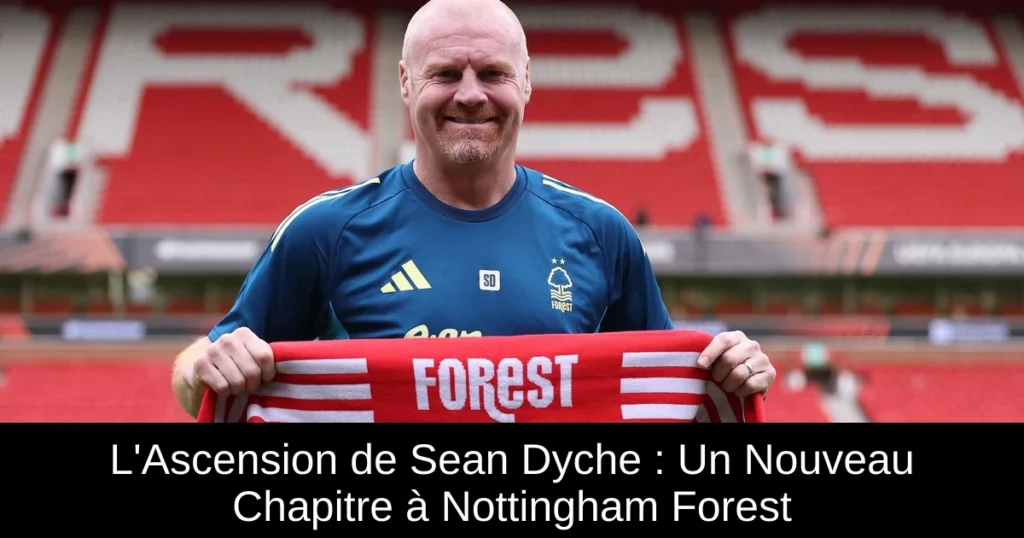 L'Ascension de Sean Dyche : Un Nouveau Chapitre à Nottingham Forest