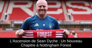 L'Ascension de Sean Dyche : Un Nouveau Chapitre à Nottingham Forest