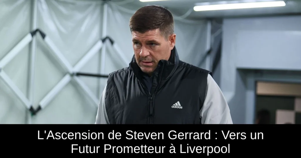 L'Ascension de Steven Gerrard : Vers un Futur Prometteur à Liverpool