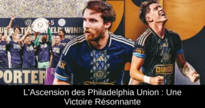 L'Ascension des Philadelphia Union : Une Victoire Résonnante