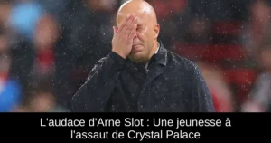 L'audace d'Arne Slot : Une jeunesse à l'assaut de Crystal Palace