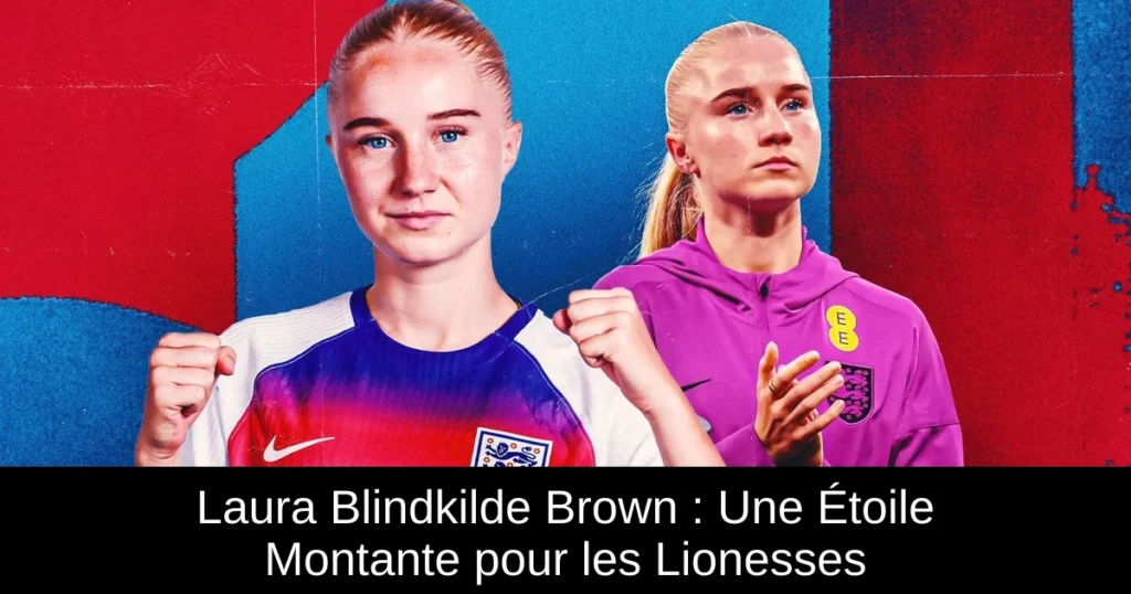 Laura Blindkilde Brown : Une Étoile Montante pour les Lionesses