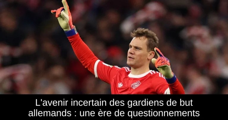 L'avenir incertain des gardiens de but allemands : une ère de questionnements