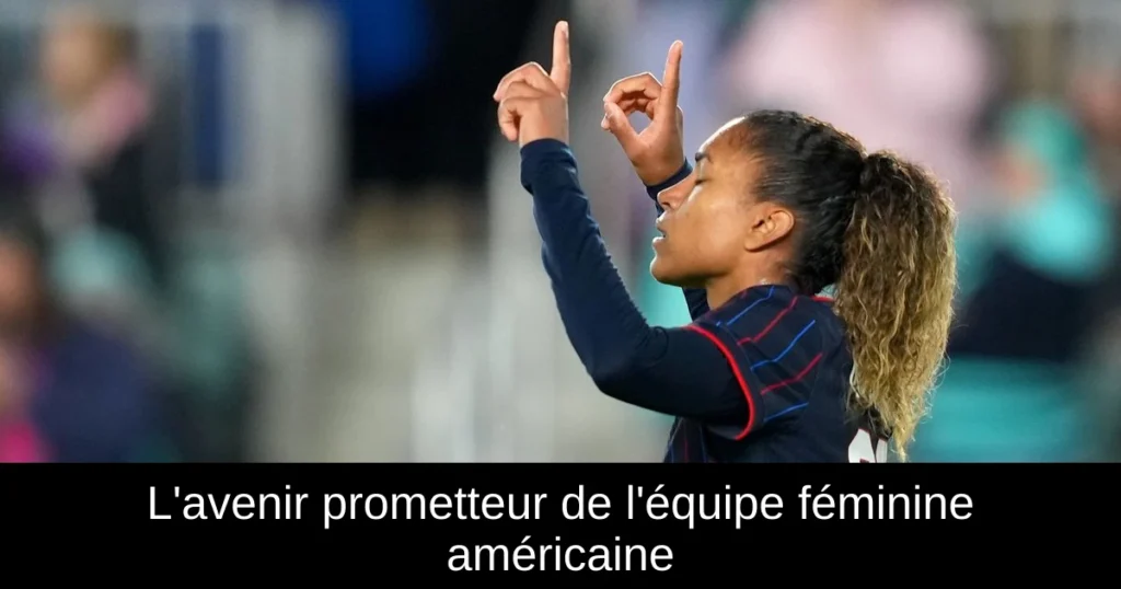 L'avenir prometteur de l'équipe féminine américaine