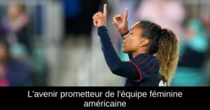L'avenir prometteur de l'équipe féminine américaine