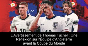 L'Avertissement de Thomas Tuchel : Une Réflexion sur l'Équipe d'Angleterre avant la Coupe du Monde