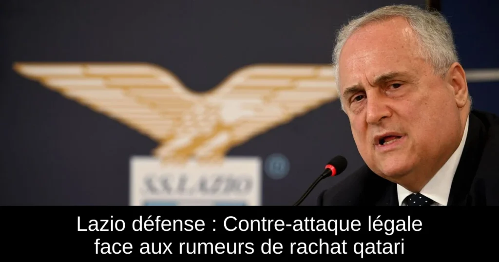 Lazio défense : Contre-attaque légale face aux rumeurs de rachat qatari