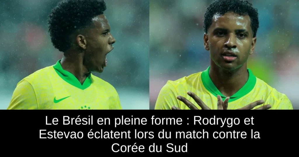 Le Brésil en pleine forme : Rodrygo et Estevao éclatent lors du match contre la Corée du Sud