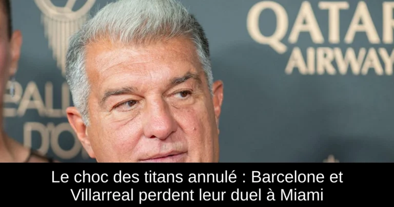 Le choc des titans annulé : Barcelone et Villarreal perdent leur duel à Miami