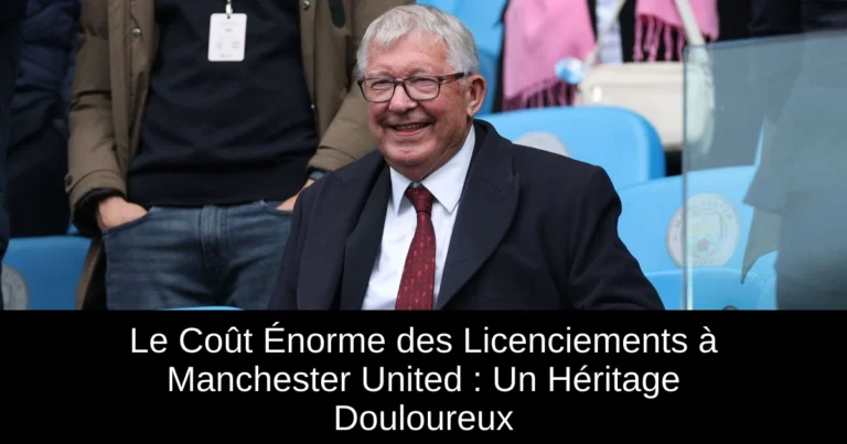 Le Coût Énorme des Licenciements à Manchester United : Un Héritage Douloureux
