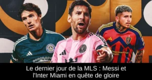 Le dernier jour de la MLS : Messi et l'Inter Miami en quête de gloire