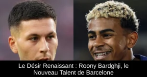 Le Désir Renaissant : Roony Bardghji, le Nouveau Talent de Barcelone