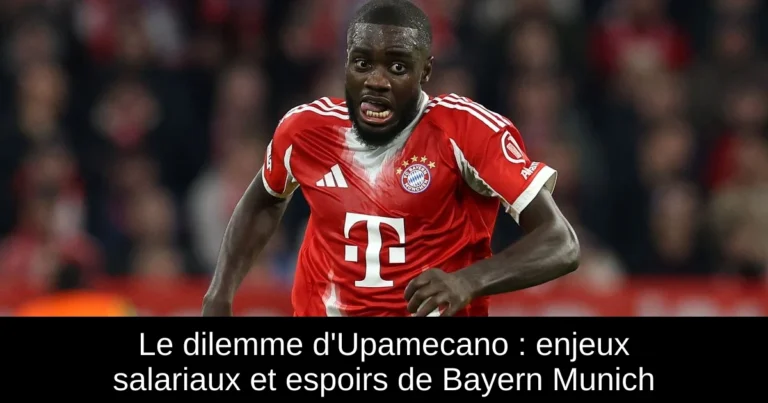 Le dilemme d'Upamecano : enjeux salariaux et espoirs de Bayern Munich