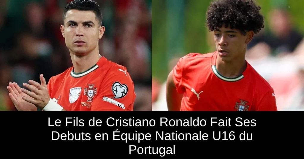 Le Fils de Cristiano Ronaldo Fait Ses Debuts en Équipe Nationale U16 du Portugal