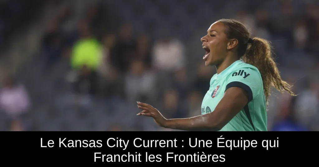 Le Kansas City Current : Une Équipe qui Franchit les Frontières