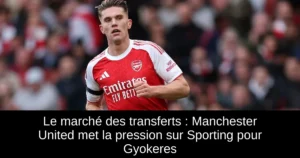 Le marché des transferts : Manchester United met la pression sur Sporting pour Gyokeres