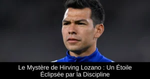 Le Mystère de Hirving Lozano : Un Étoile Éclipsée par la Discipline