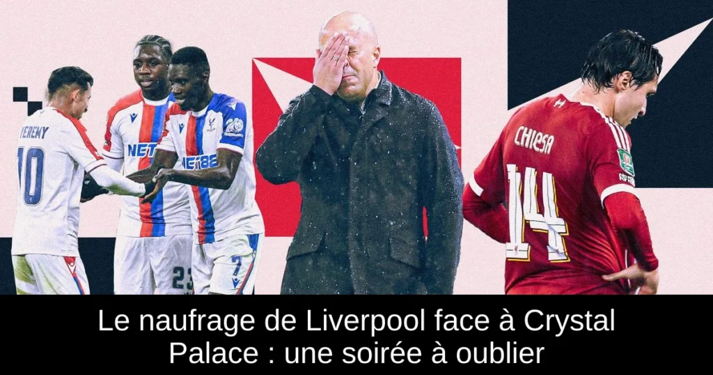 Le naufrage de Liverpool face à Crystal Palace : une soirée à oublier