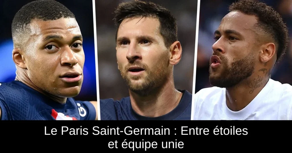 Le Paris Saint-Germain : Entre étoiles et équipe unie