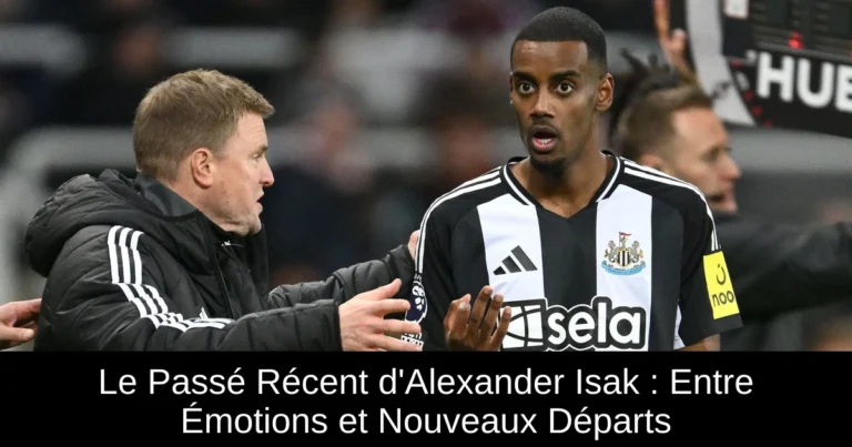 Le Passé Récent d'Alexander Isak : Entre Émotions et Nouveaux Départs