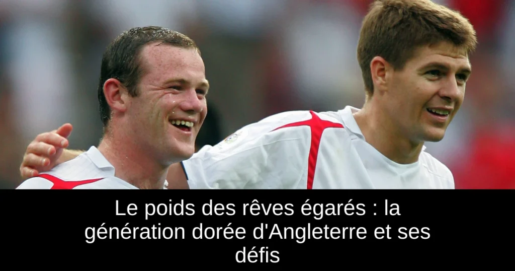 Le poids des rêves égarés : la génération dorée d'Angleterre et ses défis