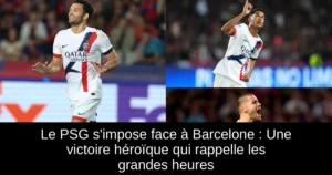 Le PSG s'impose face à Barcelone : Une victoire héroïque qui rappelle les grandes heures