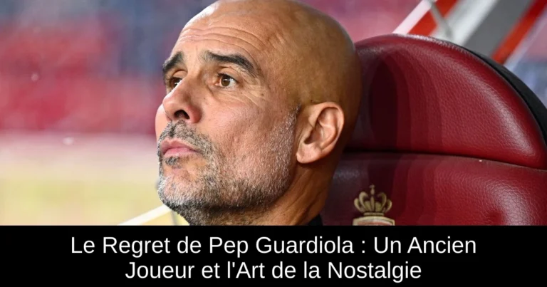 Le Regret de Pep Guardiola : Un Ancien Joueur et l'Art de la Nostalgie