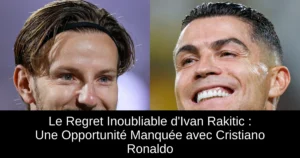 Le Regret Inoubliable d'Ivan Rakitic : Une Opportunité Manquée avec Cristiano Ronaldo