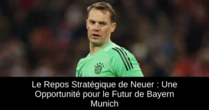 Le Repos Stratégique de Neuer : Une Opportunité pour le Futur de Bayern Munich