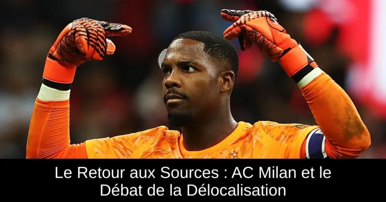 Le Retour aux Sources : AC Milan et le Débat de la Délocalisation