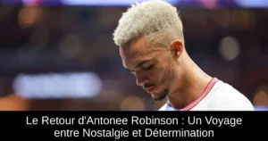 Le Retour d&rsquo;Antonee Robinson : Un Voyage entre Nostalgie et Détermination