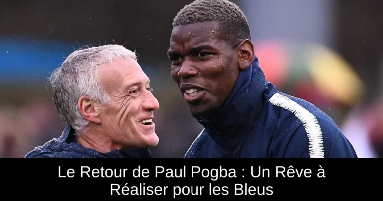 Le Retour de Paul Pogba : Un Rêve à Réaliser pour les Bleus