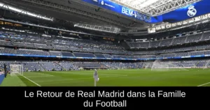 Le Retour de Real Madrid dans la Famille du Football