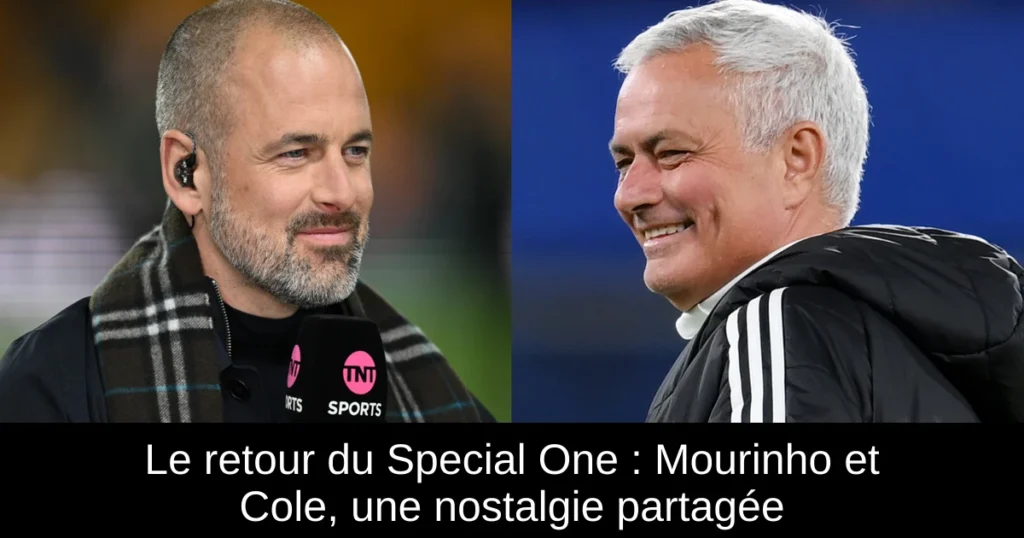Le retour du Special One : Mourinho et Cole, une nostalgie partagée