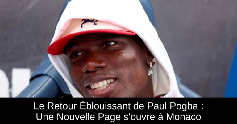 Le Retour Éblouissant de Paul Pogba : Une Nouvelle Page s'ouvre à Monaco