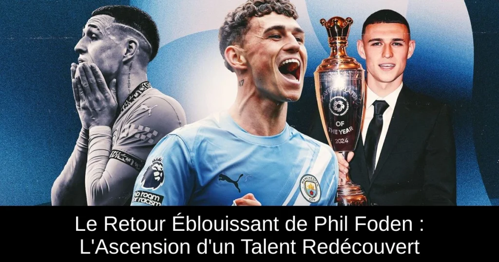 Le Retour Éblouissant de Phil Foden : L&rsquo;Ascension d&rsquo;un Talent Redécouvert