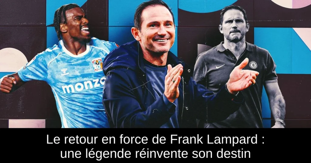Le retour en force de Frank Lampard : une légende réinvente son destin