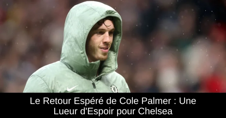 Le Retour Espéré de Cole Palmer : Une Lueur d'Espoir pour Chelsea