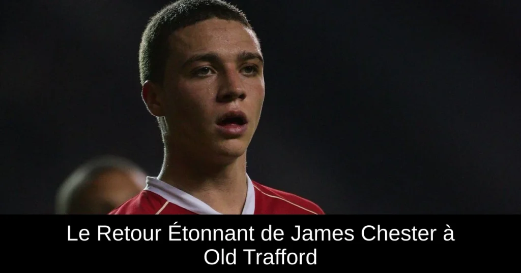 Le Retour Étonnant de James Chester à Old Trafford