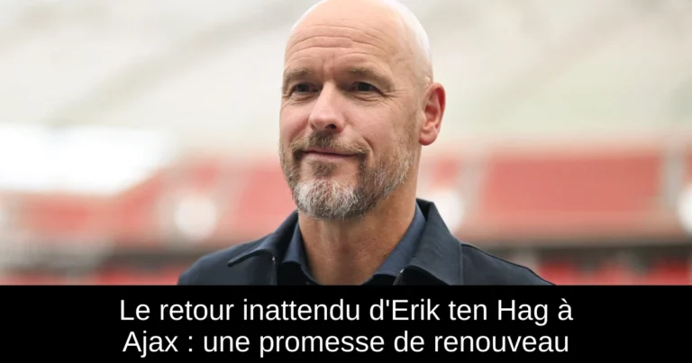 Le retour inattendu d'Erik ten Hag à Ajax : une promesse de renouveau