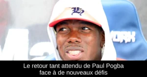 Le retour tant attendu de Paul Pogba face à de nouveaux défis