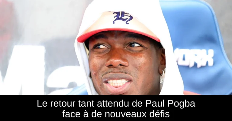 Le retour tant attendu de Paul Pogba face à de nouveaux défis