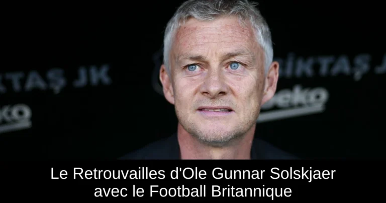Le Retrouvailles d'Ole Gunnar Solskjaer avec le Football Britannique