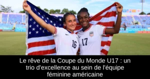 Le rêve de la Coupe du Monde U17 : un trio d'excellence au sein de l'équipe féminine américaine