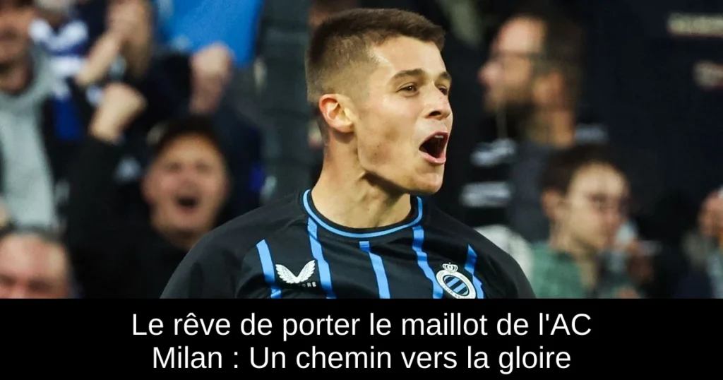 Le rêve de porter le maillot de l'AC Milan : Un chemin vers la gloire